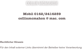 Collin McMahon

Mobil 0162/2416259
collinmcmahon @ mac. com






Rechtlicher Hinweis

Für den Inhalt externer Links übernimmt der Betreiber keine Verantwortung.


